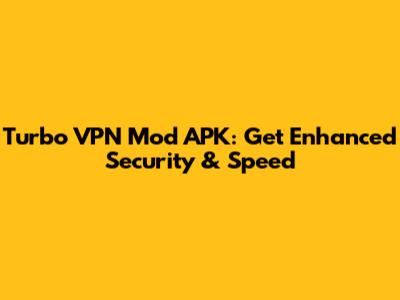 Turbo VPN Mod APK: Get Enhanced Security & Speed