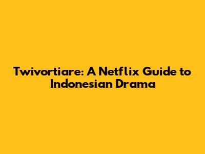 Twivortiare: A Netflix Guide to Indonesian Drama