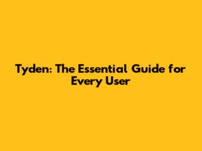 Tyden: The Essential Guide for Every User