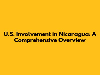 U.S. Involvement in Nicaragua: A Comprehensive Overview