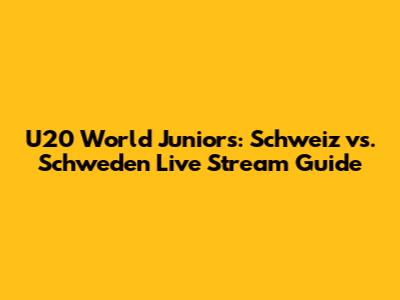 U20 World Juniors: Schweiz vs. Schweden Live Stream Guide