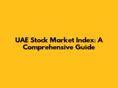 UAE Stock Market Index: A Comprehensive Guide