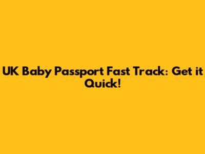 UK Baby Passport Fast Track: Get it Quick!