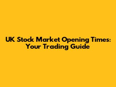 UK Stock Market Opening Times: Your Trading Guide