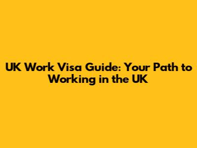 UK Work Visa Guide: Your Path to Working in the UK
