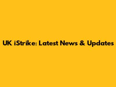 UK iStrike: Latest News & Updates