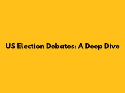 US Election Debates: A Deep Dive
