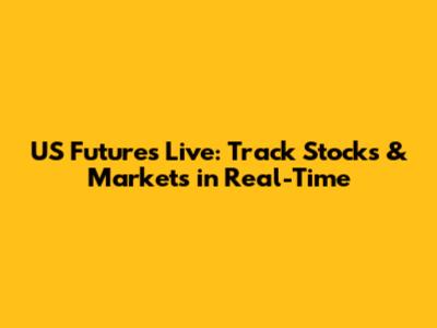 US Futures Live: Track Stocks & Markets in Real-Time