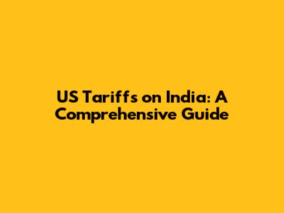 US Tariffs on India: A Comprehensive Guide