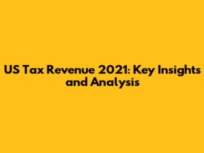 US Tax Revenue 2021: Key Insights and Analysis