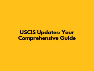 USCIS Updates: Your Comprehensive Guide