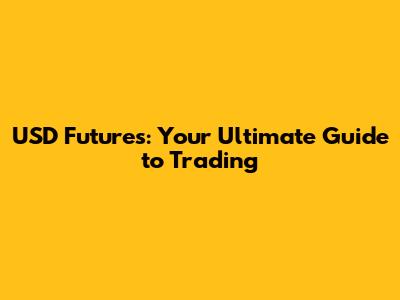 USD Futures: Your Ultimate Guide to Trading