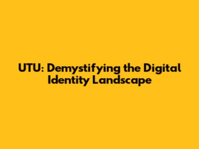 UTU: Demystifying the Digital Identity Landscape