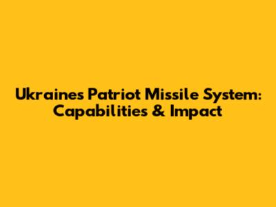 Ukraine's Patriot Missile System: Capabilities & Impact