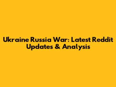 Ukraine Russia War: Latest Reddit Updates & Analysis