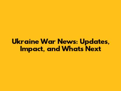 Ukraine War News: Updates, Impact, and What's Next