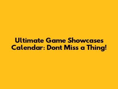 Ultimate Game Showcases Calendar: Don't Miss a Thing!