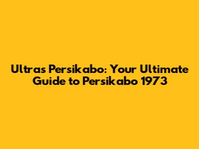 Ultras Persikabo: Your Ultimate Guide to Persikabo 1973