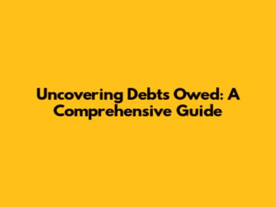 Uncovering Debts Owed: A Comprehensive Guide