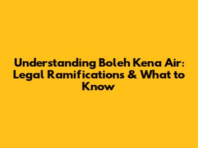 Understanding 'Boleh Kena Air': Legal Ramifications & What to Know