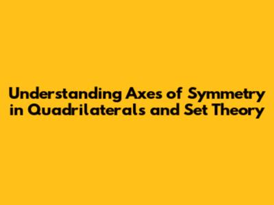 Understanding Axes of Symmetry in Quadrilaterals and Set Theory