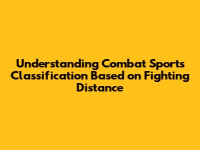 Understanding Combat Sports Classification Based on Fighting Distance