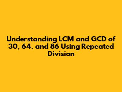 Understanding LCM and GCD of 30, 64, and 86 Using Repeated Division