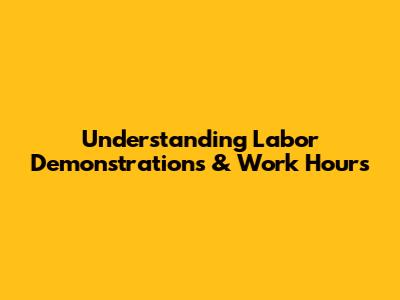 Understanding Labor Demonstrations & Work Hours