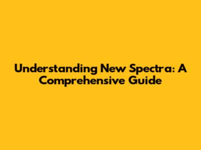 Understanding New Spectra: A Comprehensive Guide