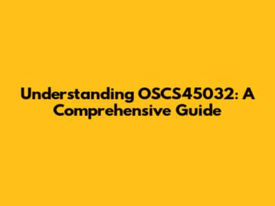 Understanding OSCS45032: A Comprehensive Guide