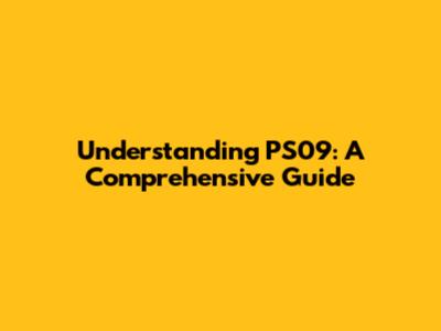 Understanding PS09: A Comprehensive Guide