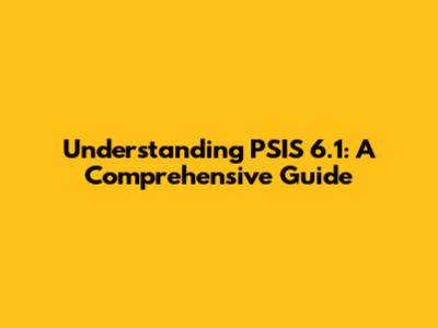 Understanding PSIS 6.1: A Comprehensive Guide