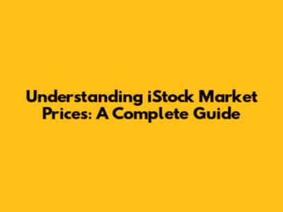Understanding iStock Market Prices: A Complete Guide