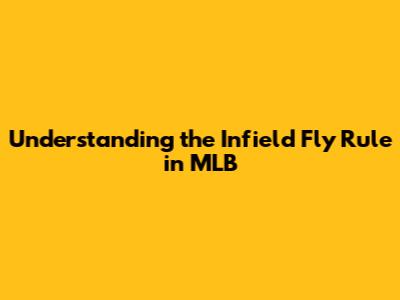 Understanding the Infield Fly Rule in MLB