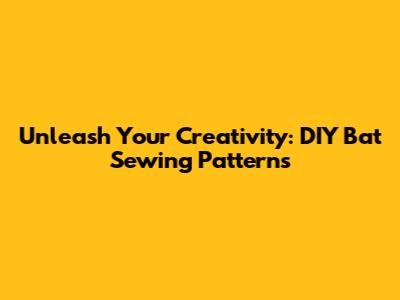 Unleash Your Creativity: DIY Bat Sewing Patterns
