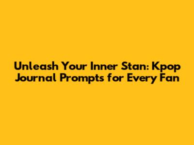 Unleash Your Inner Stan: Kpop Journal Prompts for Every Fan