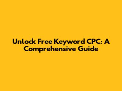 Unlock Free Keyword CPC: A Comprehensive Guide