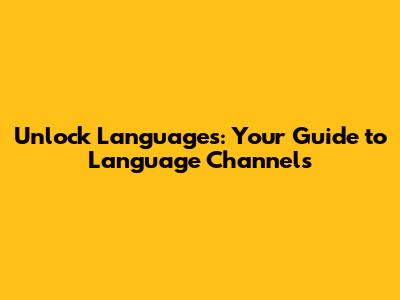 Unlock Languages: Your Guide to Language Channels