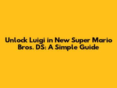 Unlock Luigi in New Super Mario Bros. DS: A Simple Guide