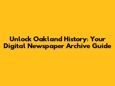Unlock Oakland History: Your Digital Newspaper Archive Guide