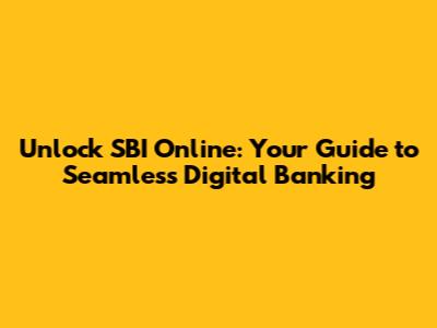 Unlock SBI Online: Your Guide to Seamless Digital Banking