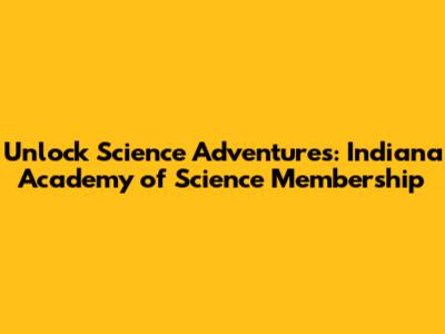 Unlock Science Adventures: Indiana Academy of Science Membership