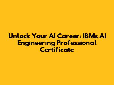 Unlock Your AI Career: IBM's AI Engineering Professional Certificate