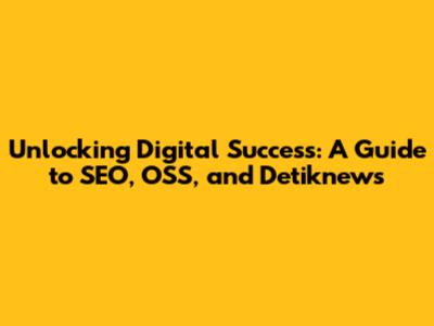 Unlocking Digital Success: A Guide to SEO, OSS, and Detiknews