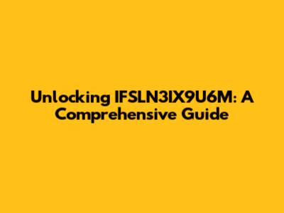 Unlocking IFSLN3IX9U6M: A Comprehensive Guide
