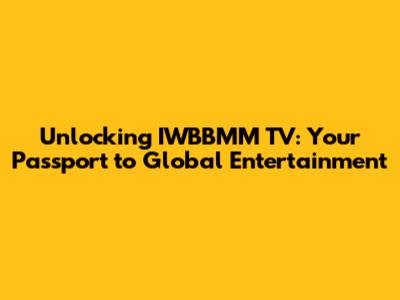 Unlocking IWBBMM TV: Your Passport to Global Entertainment