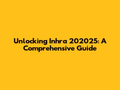 Unlocking Inhra 202025: A Comprehensive Guide