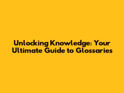 Unlocking Knowledge: Your Ultimate Guide to Glossaries