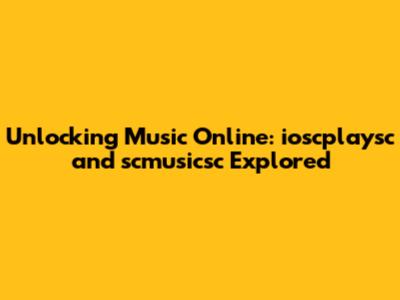 Unlocking Music Online: ioscplaysc and scmusicsc Explored