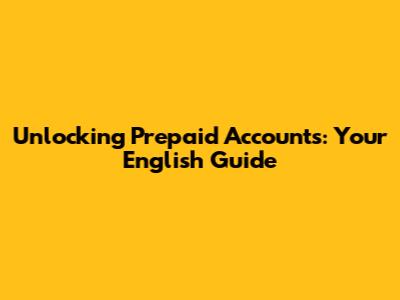 Unlocking Prepaid Accounts: Your English Guide